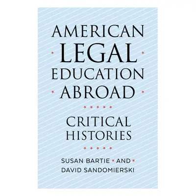 "American Legal Education Abroad: Critical Histories" - "" ("Bartie Susan")(Pevná vazba)