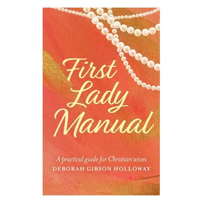 "First Lady Manual: A practical guide for Christian wives" - "" ("Holloway Deborah Gibson")(Pape