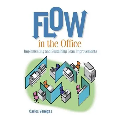 "Flow in the Office: Implementing and Sustaining Lean Improvements" - "" ("Venegas Carlos")(Pape