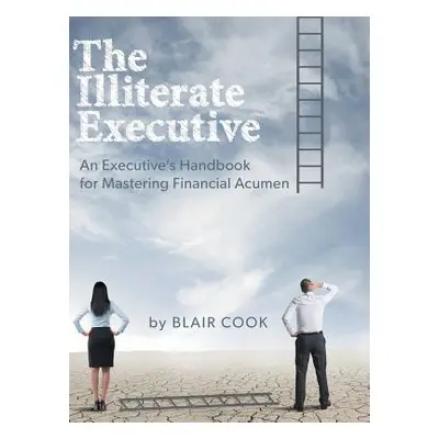 "The Illiterate Executive: An Executive's Handbook for Mastering Financial Acumen" - "" ("Cook B