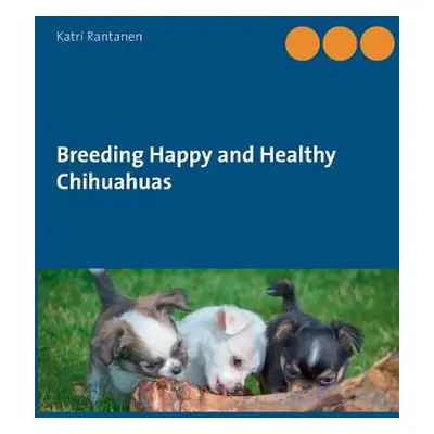 "Breeding Happy and Healthy Chihuahuas" - "" ("Rantanen Katri")(Paperback)