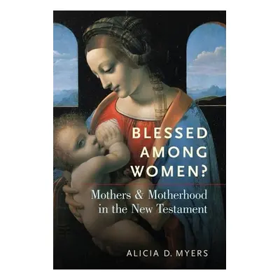 "Blessed Among Women?: Mothers and Motherhood in the New Testament" - "" ("Myers Alicia D.")(Pap