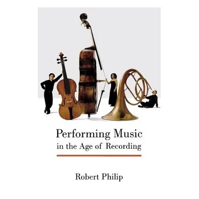 "Performing Music in the Age of Recording" - "" ("Philip Robert")(Paperback)