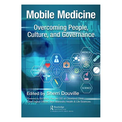 "Mobile Medicine: Overcoming People, Culture, and Governance" - "" ("Douville Sherri")(Paperback