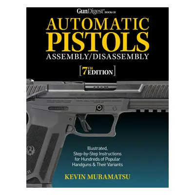 "Gun Digest Book of Automatic Pistols Assembly/Disassembly, 7th Edition" - "" ("Muramatsu Kevin"