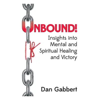 "Unbound!: Insights into Mental and Spiritual Healing and Victory" - "" ("Gabbert Dan")(Paperbac