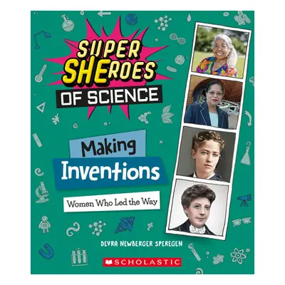 "Making Inventions: Women Who Led the Way (Super Sheroes of Science)" - "" ("Speregen Devra Newb