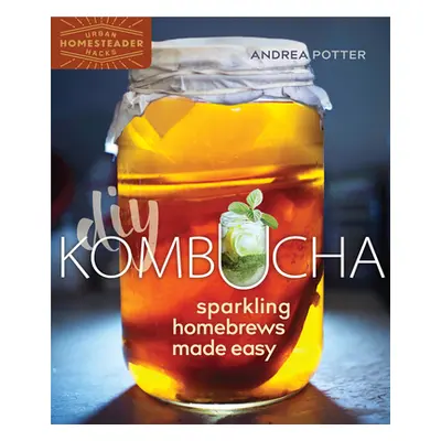 "DIY Kombucha: Sparkling Homebrews Made Easy" - "" ("Potter Andrea")(Paperback)