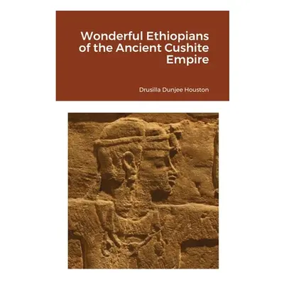 "Wonderful Ethiopians of the Ancient Cushite Empire" - "" ("Houston Drusilla Dunjee")(Paperback)