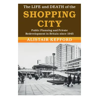 "The Life and Death of the Shopping City" - "" ("Kefford Alistair")(Pevná vazba)