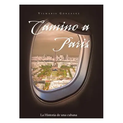 "Camino a Paris: La Historia De Una Cubana" - "" ("Gonzalez Vilmaris")(Pevná vazba)