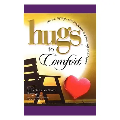 "Hugs to Comfort: Stories, Sayings and Scriptures to Encourage and I" - "" ("Smith John William"