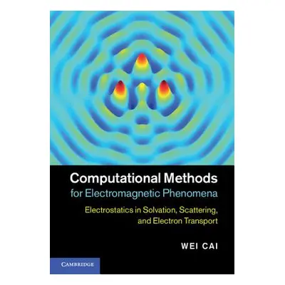 "Computational Methods for Electromagnetic Phenomena: Electrostatics in Solvation, Scattering, a