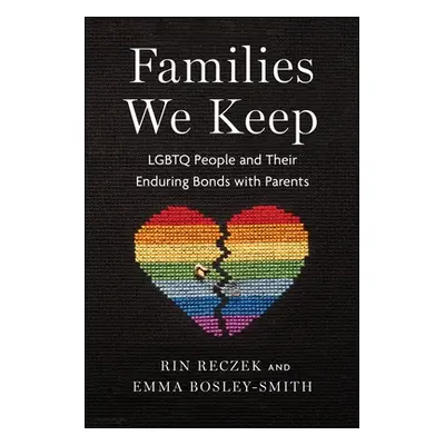 "Families We Keep: LGBTQ People and Their Enduring Bonds with Parents" - "" ("Reczek Rin")(Pevná