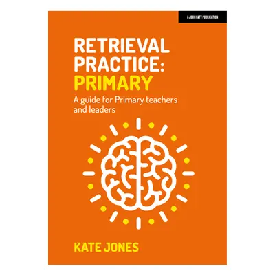 "Retrieval Practice: Primary a Guide for Primary Teachers and Leaders" - "" ("Jones Kate")(Paper