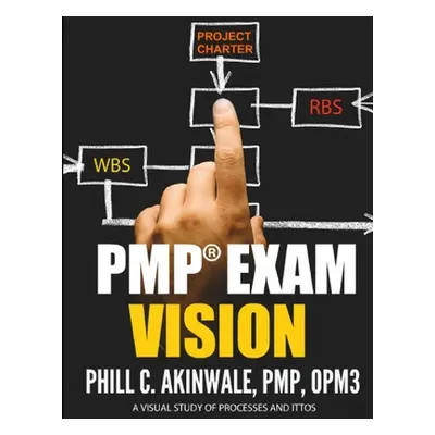 "Pmp Exam Vision: Visualizing the PMBOK Guide for the PMP Exam" - "" ("Akinwale Phill")(Paperbac