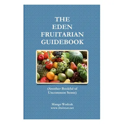 "The Eden Fruitarian Guidebook - PB" - "" ("Wodzak Mango")(Paperback)