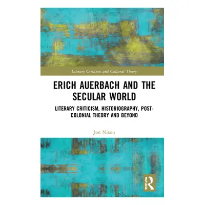 "Erich Auerbach and the Secular World: Literary Criticism, Historiography, Post-Colonial Theory 