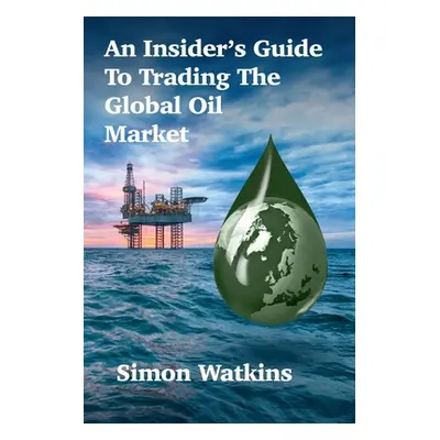 "An Insider's Guide To Trading The Global Oil Market" - "" ("Watkins Simon")(Paperback)