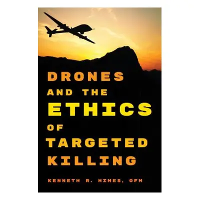 "Drones and the Ethics of Targeted Killing" - "" ("Himes Ofm Kenneth R.")(Paperback)