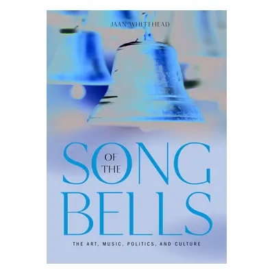 "Bells: Music, Art, Culture, and Politics from Around the World" - "" ("Whitehead Jaan")(Pevná v