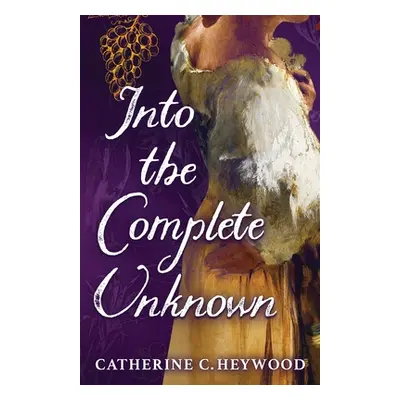 "Into the Complete Unknown" - "" ("Heywood Catherine C.")(Paperback)