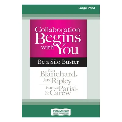 "Collaboration Begins with You: Be a Silo Buster (16pt Large Print Edition)" - "" ("Blanchard Ke