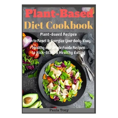 "Plant-Based Diet Cookbook: Plant-Based Recipes Plan to Reset & Energize Your Body. Easy, Health