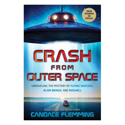 "Crash from Outer Space: Unraveling the Mystery of Flying Saucers, Alien Beings, and Roswell" - 