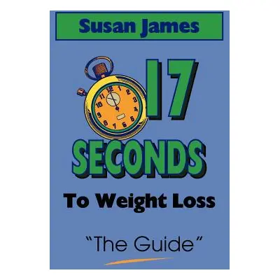 "The Guide: 17 Seconds to Weight Loss" - "" ("James Susan")(Paperback)