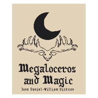 "Megaloceros and Magic" - "" ("Dickson June Daniel-William")(Pevná vazba)