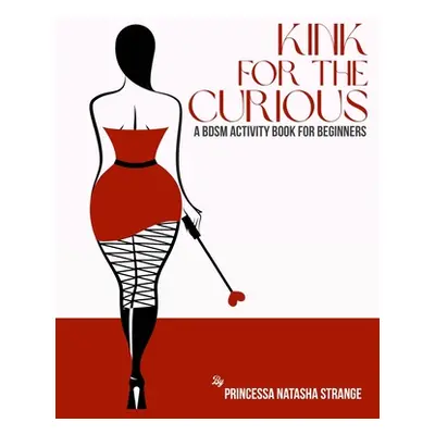 "Kink for the Curious: A BDSM Activity Book for Beginners" - "" ("Strange Natasha")(Paperback)