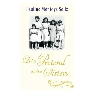 "Let's Pretend We're Sisters" - "" ("Soliz Pauline Montoya")(Pevná vazba)