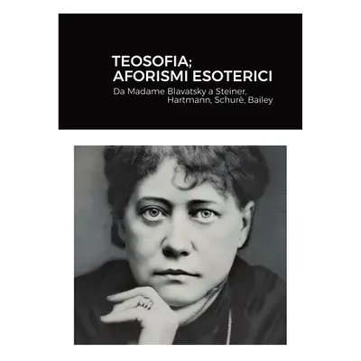 "Teosofia; Aforismi Esoterici: Da Madame Blavatsky a Steiner, Hartmann, Schur, Bailey" - "" ("Ca