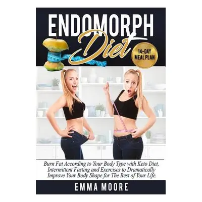 "Endomorph Diet: Burn Fat According to Your Body Type with Keto Diet, Intermittent Fasting and T