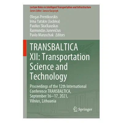 "Transbaltica XII: Transportation Science and Technology: Proceedings of the 12th International 