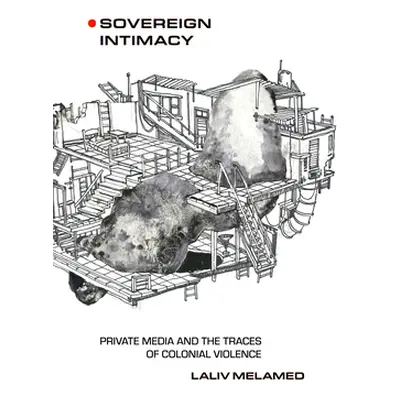 "Sovereign Intimacy: Private Media and the Traces of Colonial Violence" - "" ("Melamed Laliv")(P