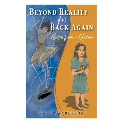 "Beyond Reality and Back Again: Lessons from a Lifetime" - "" ("Anderson Kathy")(Paperback)