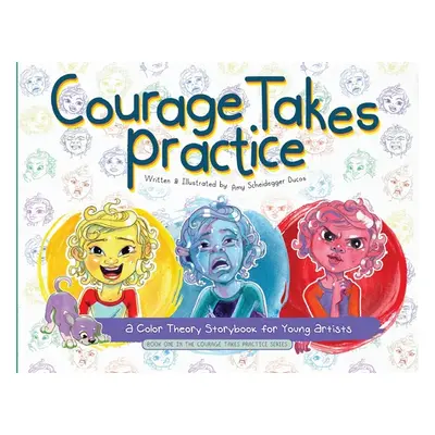 "Courage Takes Practice: A Color Theory Storybook for Young Artists: A Color Theory Storybook fo