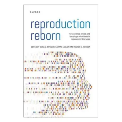 "Reproduction Reborn" - "How Science, Ethics, and Law Shape Mitochondrial Replacement Therapies"