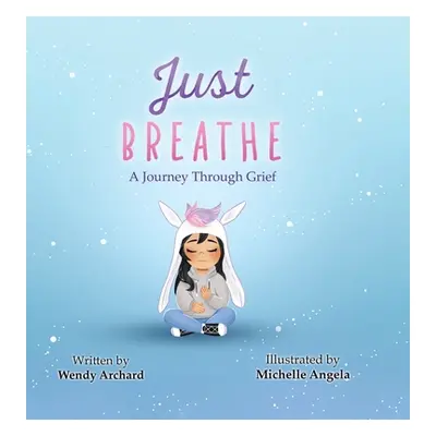 "Just Breathe: A Journey Through Grief" - "" ("Archard Wendy")(Pevná vazba)