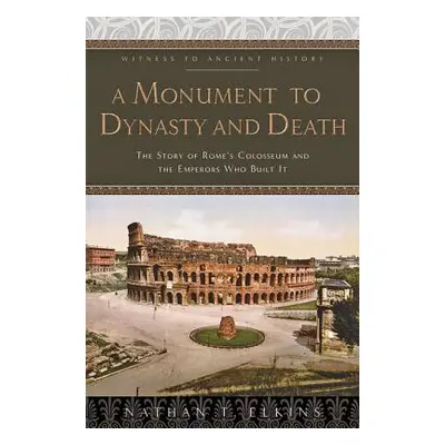 "A Monument to Dynasty and Death: The Story of Rome's Colosseum and the Emperors Who Built It" -