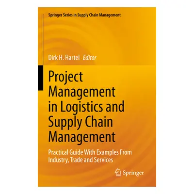 "Project Management in Logistics and Supply Chain Management: Practical Guide with Examples from