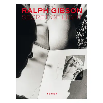 "Ralph Gibson. Secret of Light" - "" ("Gibson Ralph")(Pevná vazba)