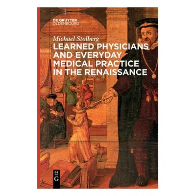 "Learned Physicians and Everyday Medical Practice in the Renaissance" - "" ("Stolberg Michael")(