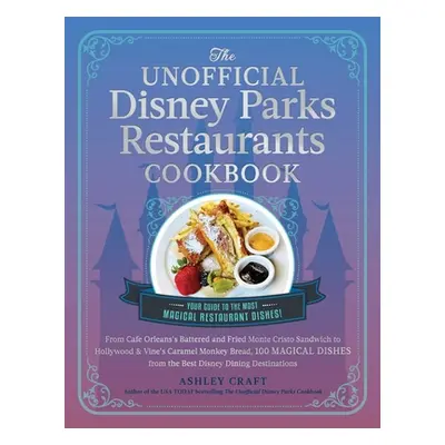 "The Unofficial Disney Parks Restaurants Cookbook: From Cafe Orleans's Battered & Fried Monte Cr