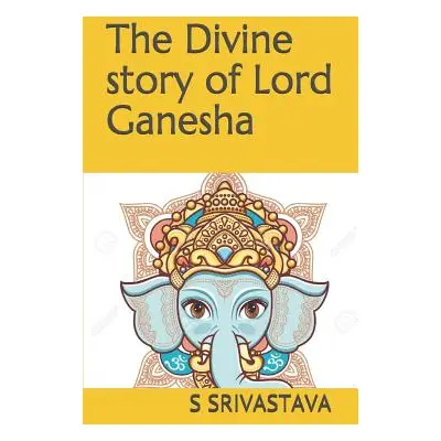 "The Divine Story of Lord Ganesha" - "" ("Srivastava S.")(Paperback)