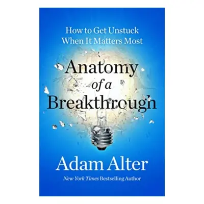 "Anatomy of a Breakthrough" - "How to Get Unstuck When It Matters Most" ("Alter Adam")(Paperback