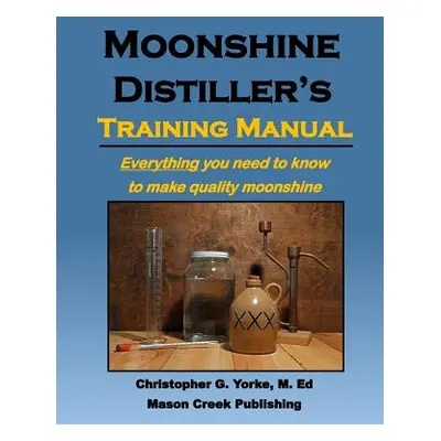 "Moonshine Distiller's Training Manual" - "" ("Yorke M. Ed Christopher G.")(Paperback)