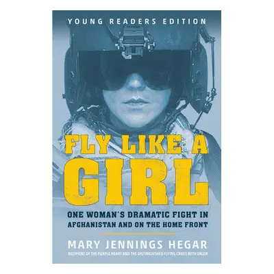 "Fly Like a Girl: One Woman's Dramatic Fight in Afghanistan and on the Home Front" - "" ("Hegar 